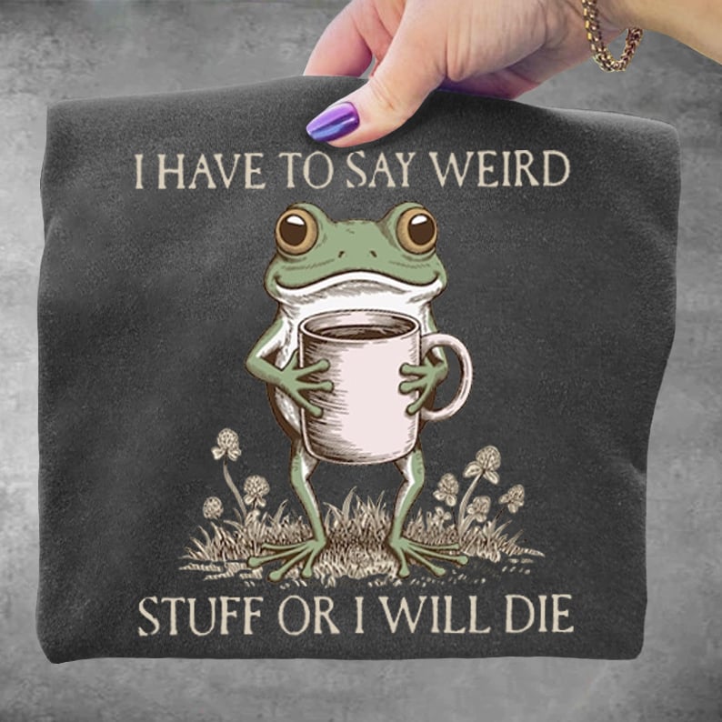 I Have To Say Weird Stuff Or I Will Die Funny Frog Art Print Sweatshirt