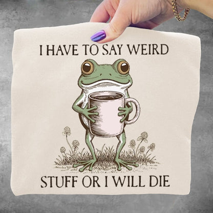 I Have To Say Weird Stuff Or I Will Die Funny Frog Art Print Sweatshirt