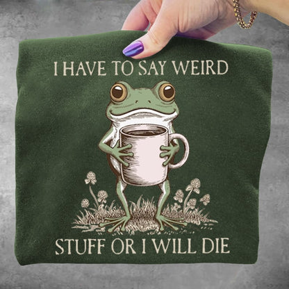 I Have To Say Weird Stuff Or I Will Die Funny Frog Art Print Sweatshirt