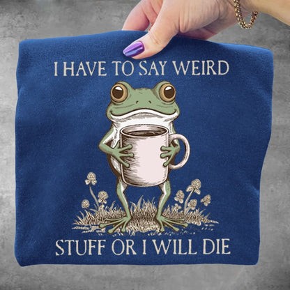 I Have To Say Weird Stuff Or I Will Die Funny Frog Art Print Sweatshirt