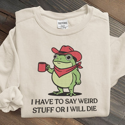 I Have To Say Weird Stuff Or I Will Die Art Print Sweatshirt