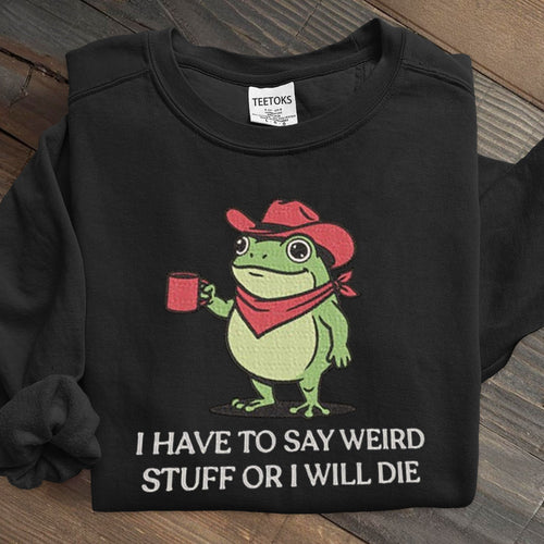 I Have To Say Weird Stuff Or I Will Die Art Print Sweatshirt